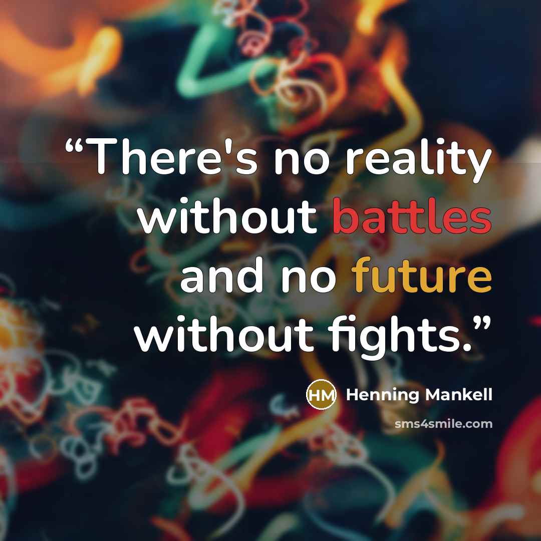 “There's no reality without battles and no future without fights.” quote by Henning Mankell