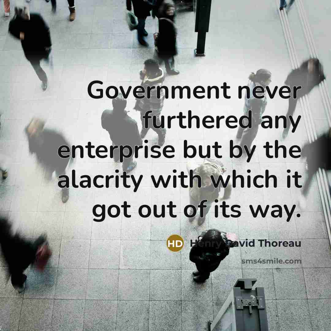 “Government never furthered any enterprise but by the alacrity with…” quote by Henry David Thoreau