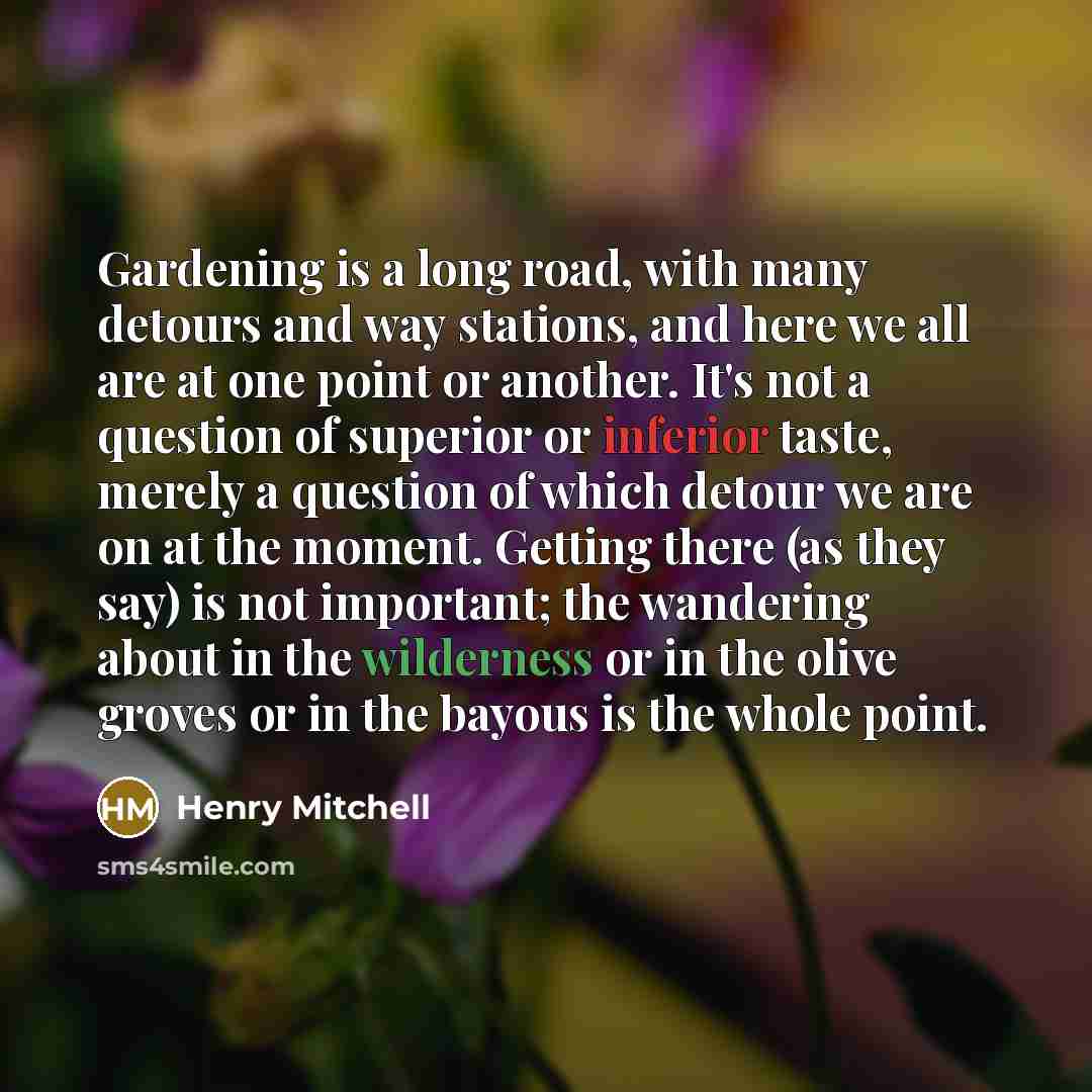 “Gardening is a long road, with many detours and way…” quote by Henry Mitchell