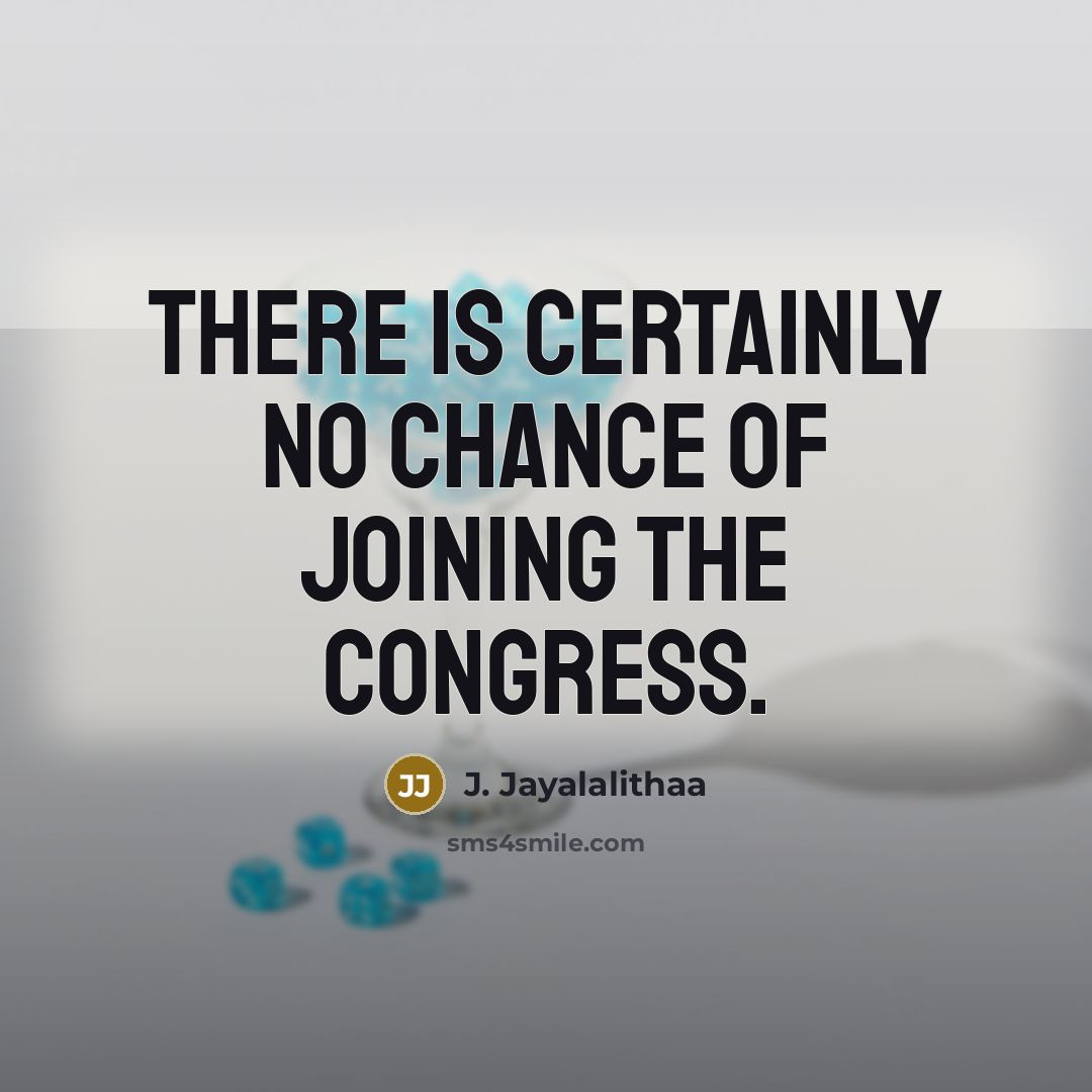 “There is certainly no chance of joining the Congress.…” quote by J. Jayalalithaa
