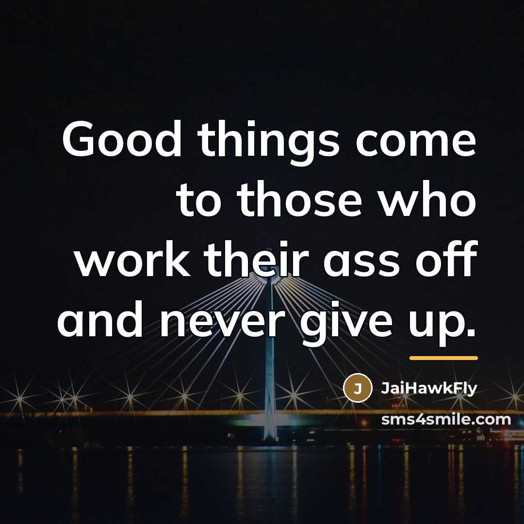 “Good things come to those who work their ass off…” quote by JaiHawkFly