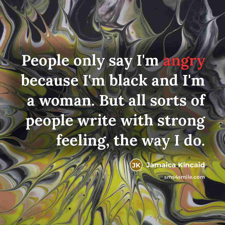 “People only say I'm angry because I'm black and I'm…” quote by Jamaica Kincaid