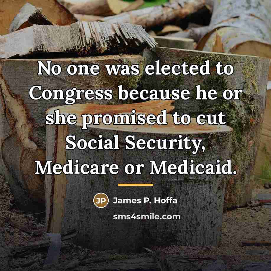 “No one was elected to Congress because he or she…” quote by James P. Hoffa
