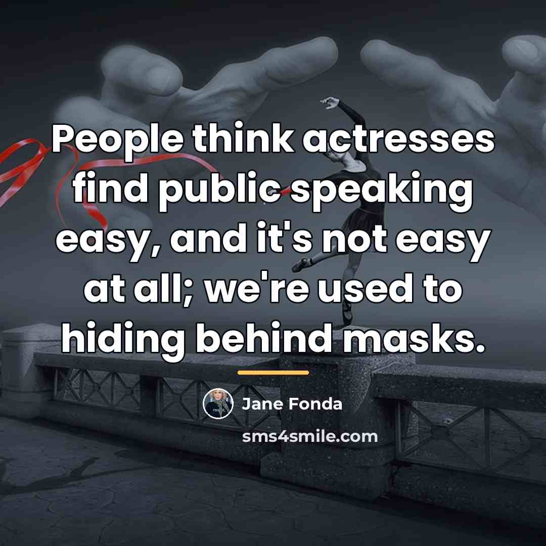 “People think actresses find public speaking easy, and it's not…” quote by Jane Fonda