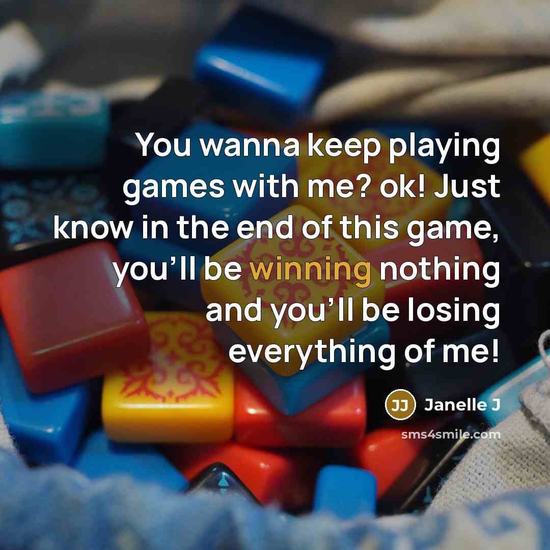 “You wanna keep playing games with me? ok! Just know…” quote by Janelle J