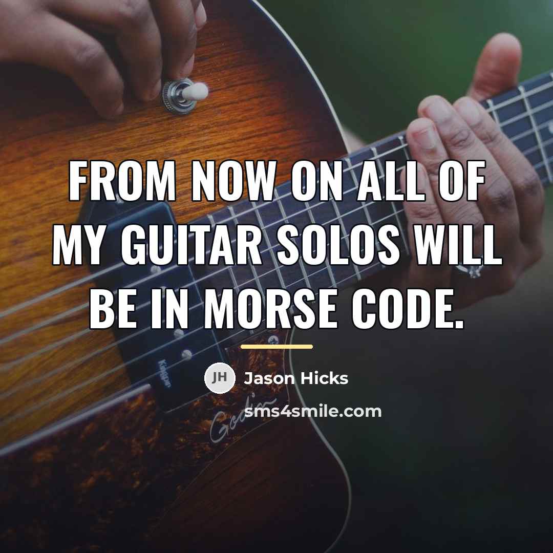 “From now on all of my guitar solos will be…” quote by Jason Hicks