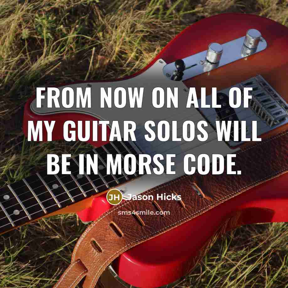 “From now on all of my guitar solos will be in morse code.” quote by Jason Hicks