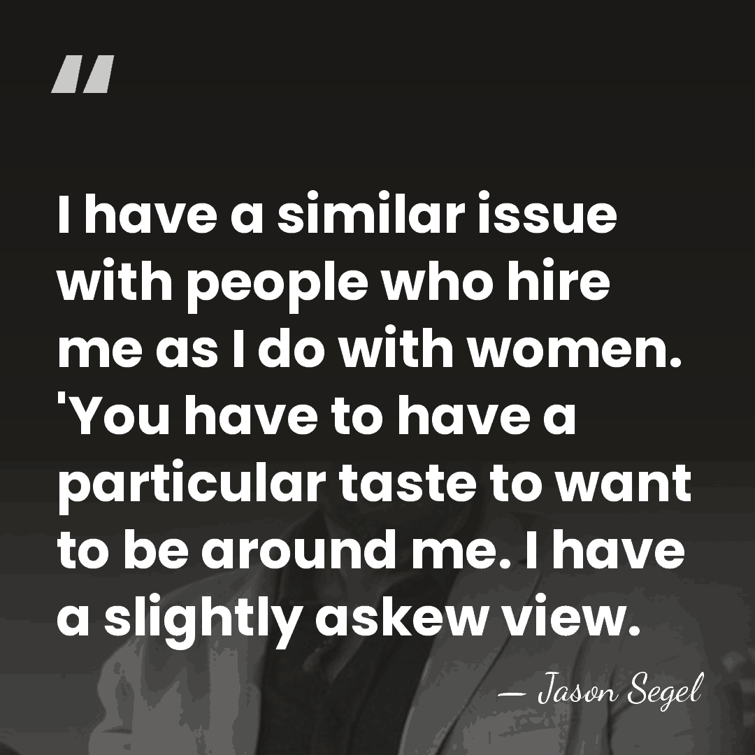 I have a similar issue with people who hire me as I&hellip; - Jason Segel