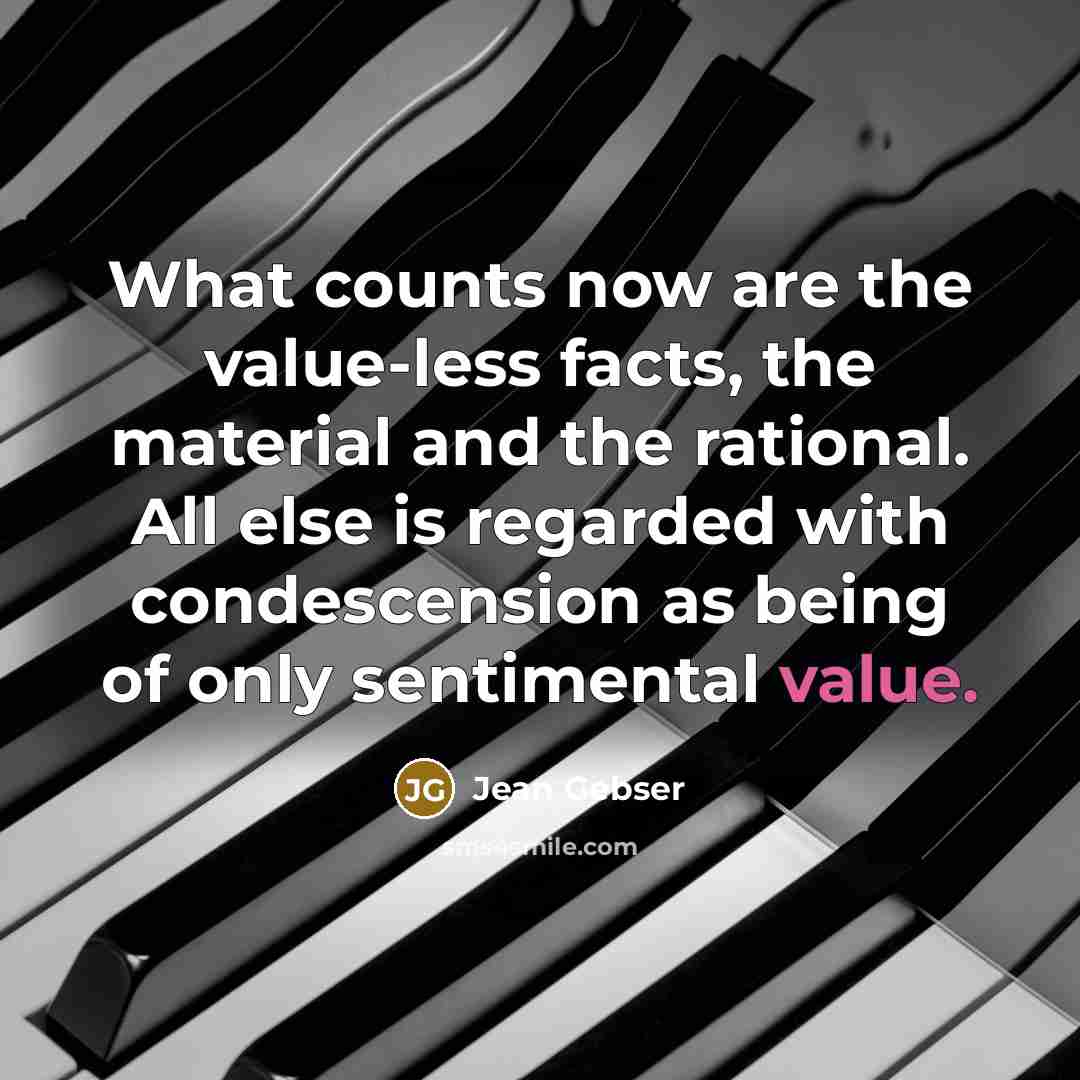 “What counts now are the value-less facts, the material and…” quote by Jean Gebser