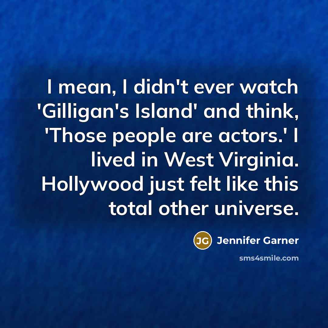 “I mean, I didn't ever watch 'Gilligan's Island' and think,…” quote by Jennifer Garner
