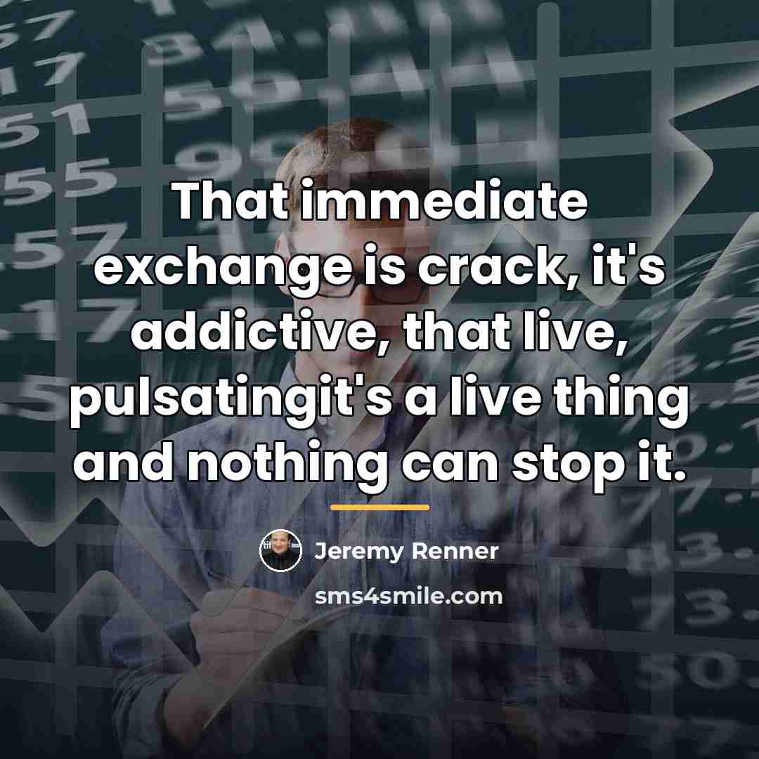 “That immediate exchange is crack, it's addictive, that live, pulsatingit's…” quote by Jeremy Renner
