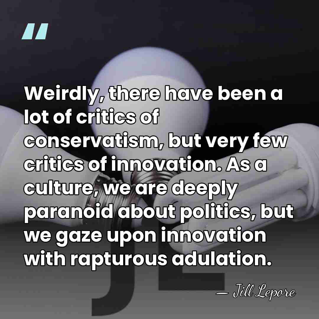 Weirdly, there have been a lot of critics of conservatism, but very&hellip; - Jill Lepore