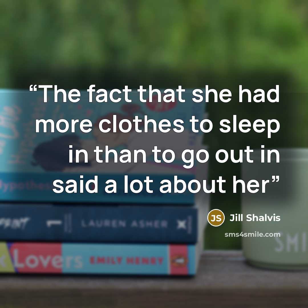 “The fact that she had more clothes to sleep in than to go out in said a lot about her” quote by Jill Shalvis
