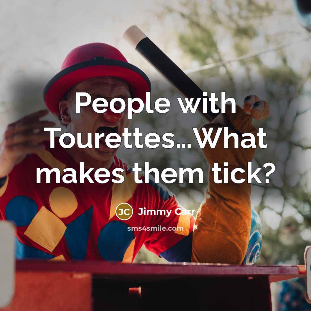 “People with Tourettes.....What makes them tick?…” quote by Jimmy Carr