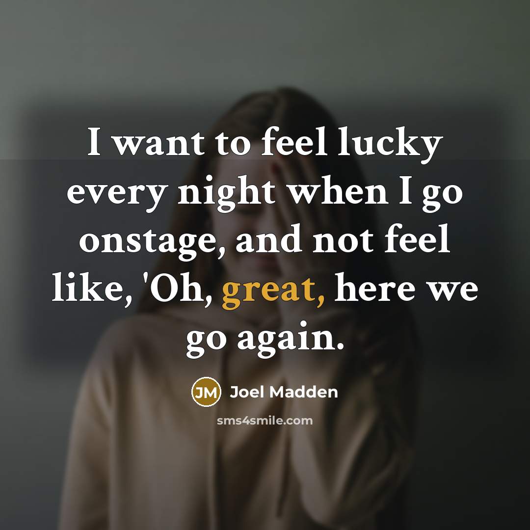 “I want to feel lucky every night when I go…” quote by Joel Madden