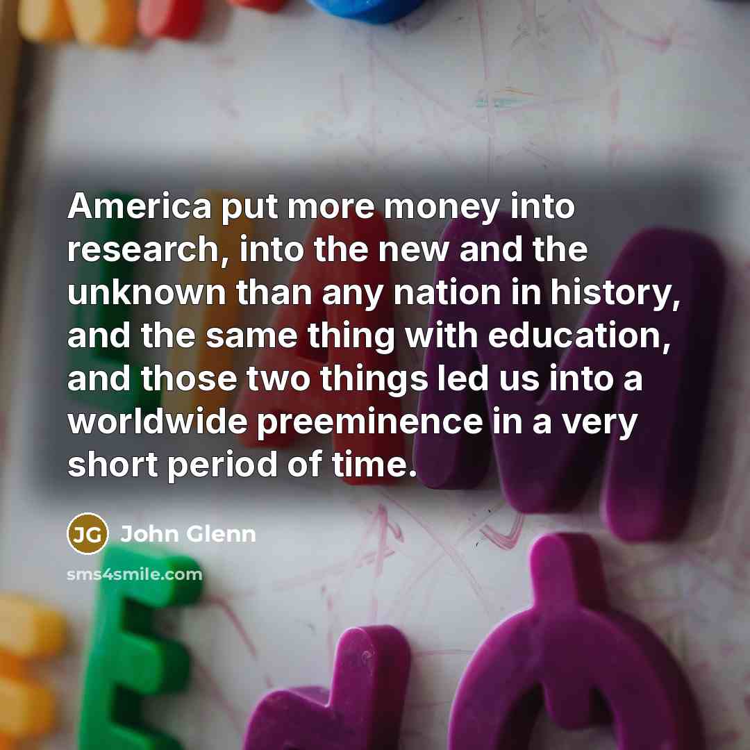 “America put more money into research, into the new and…” quote by John Glenn