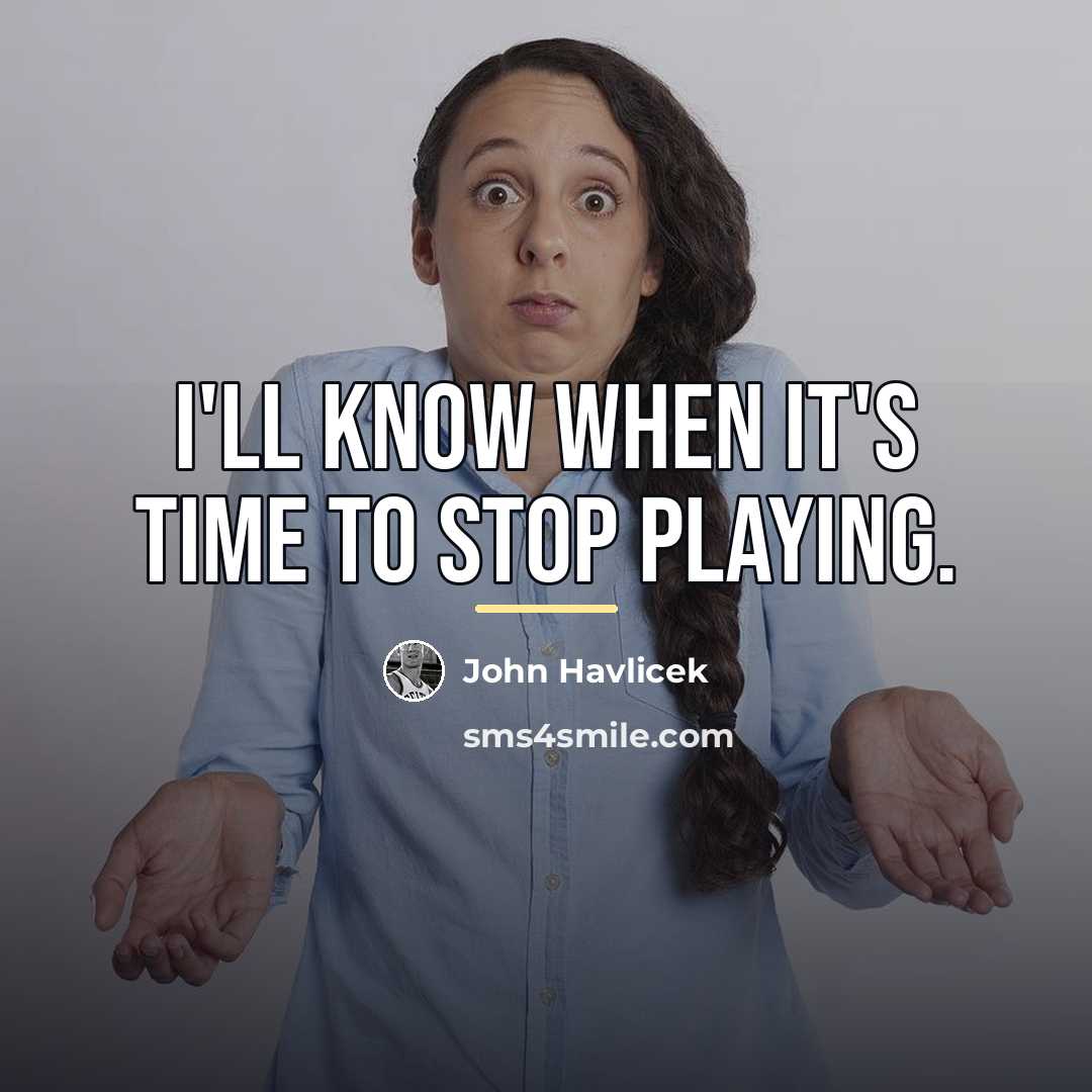 “I'll know when it's time to stop playing.…” quote by John Havlicek