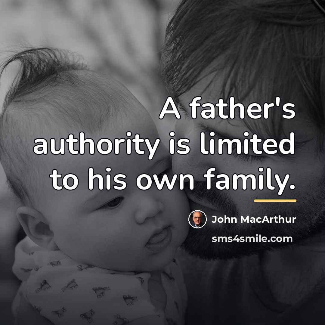 “A father's authority is limited to his own family.…” quote by John MacArthur