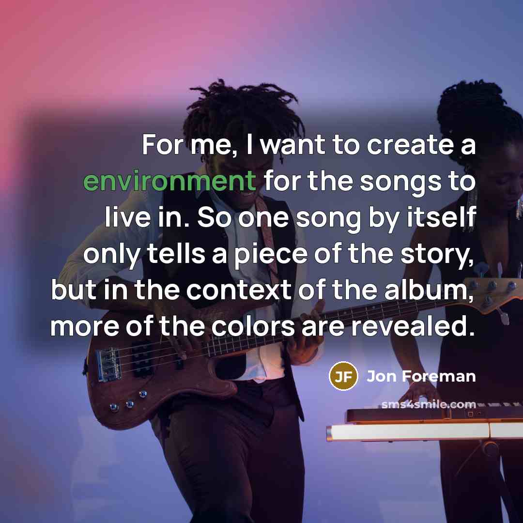 “For me, I want to create a environment for the…” quote by Jon Foreman