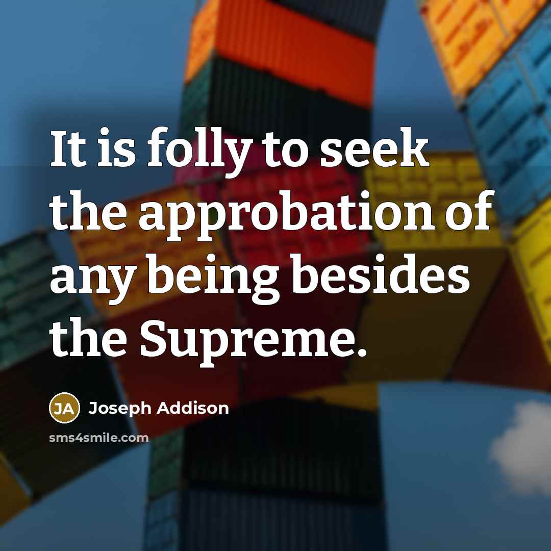 “It is folly to seek the approbation of any being…” quote by Joseph Addison