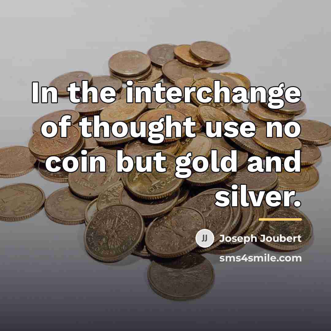 “In the interchange of thought use no coin but gold…” quote by Joseph Joubert