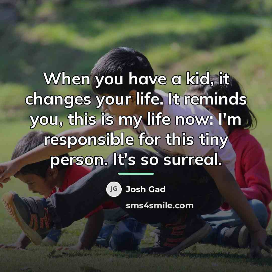 “When you have a kid, it changes your life. It…” quote by Josh Gad