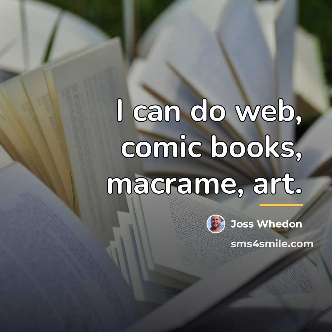 “I can do web, comic books, macrame, art.…” quote by Joss Whedon