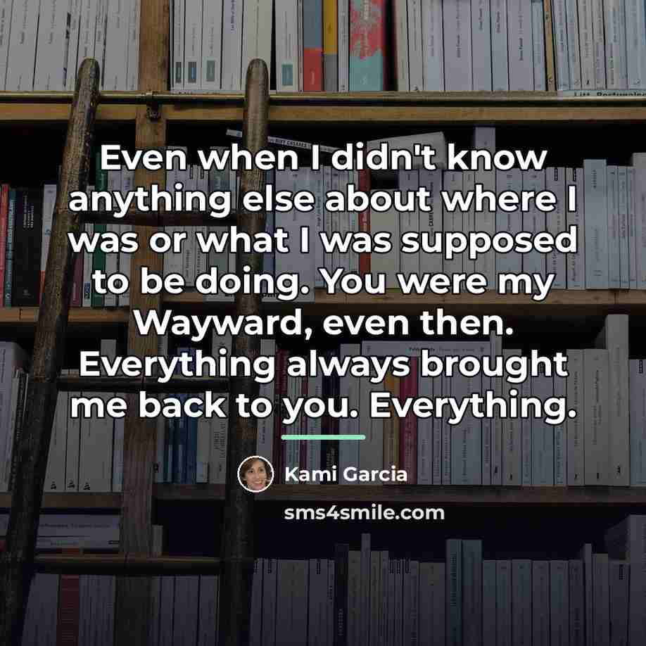 “Even when I didn't know anything else about where I…” quote by Kami Garcia