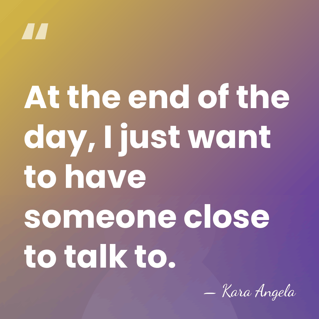 At the end of the day, I just want to have someone&hellip; - Kara Angela
