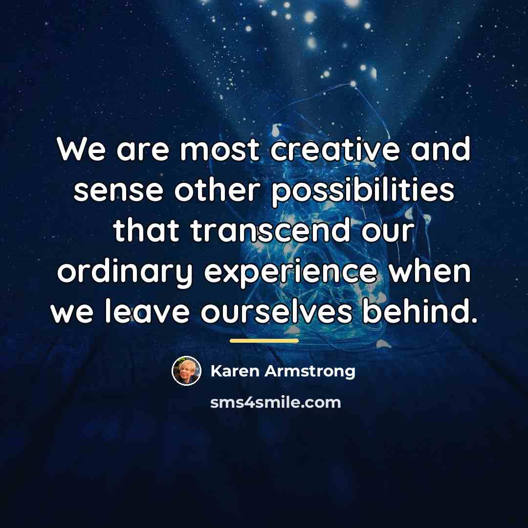 “We are most creative and sense other possibilities that transcend…” quote by Karen Armstrong
