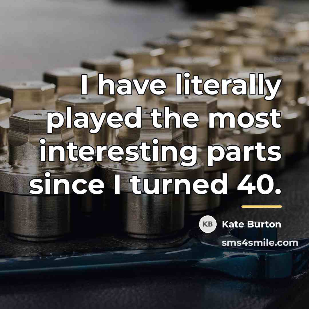 “I have literally played the most interesting parts since I…” quote by Kate Burton