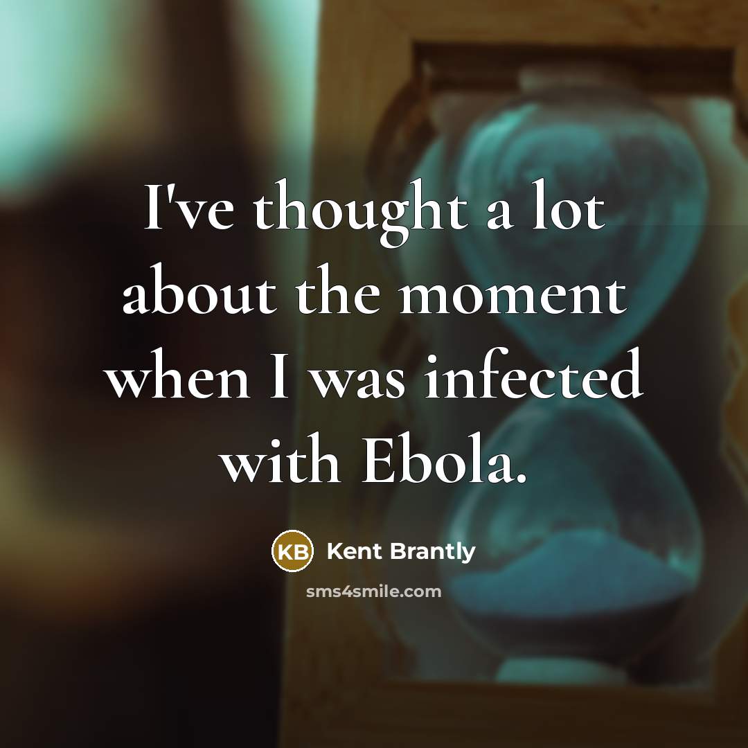 “I've thought a lot about the moment when I was…” quote by Kent Brantly