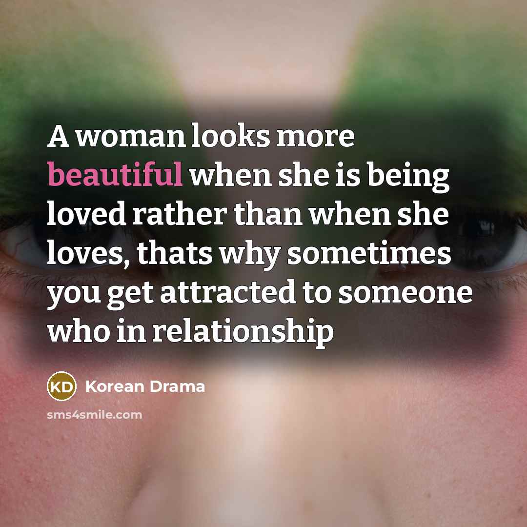 “A woman looks more beautiful when she is being loved…” quote by Korean Drama