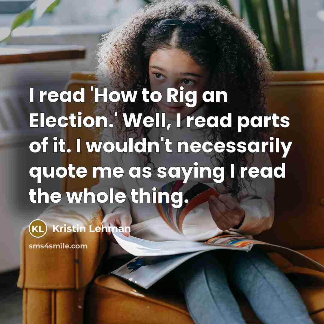 “I read 'How to Rig an Election.' Well, I read…” quote by Kristin Lehman