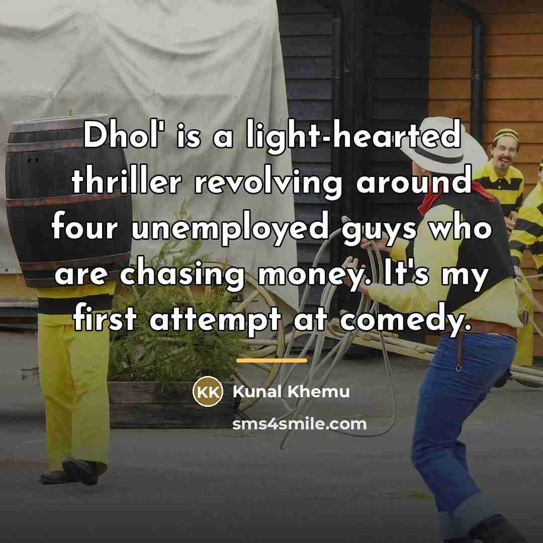 “Dhol' is a light-hearted thriller revolving around four unemployed guys…” quote by Kunal Khemu