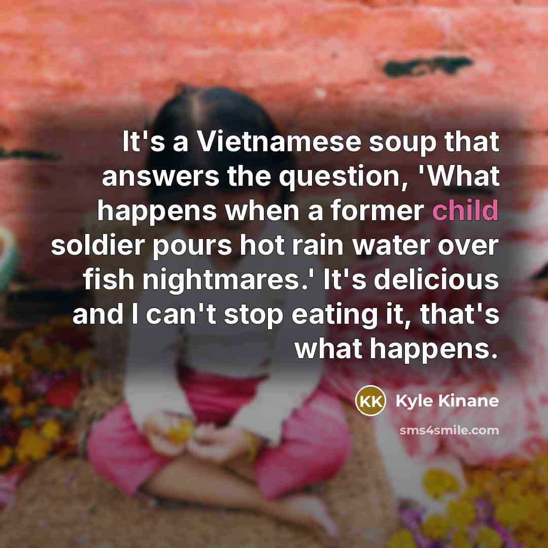 “It's a Vietnamese soup that answers the question, 'What happens…” quote by Kyle Kinane