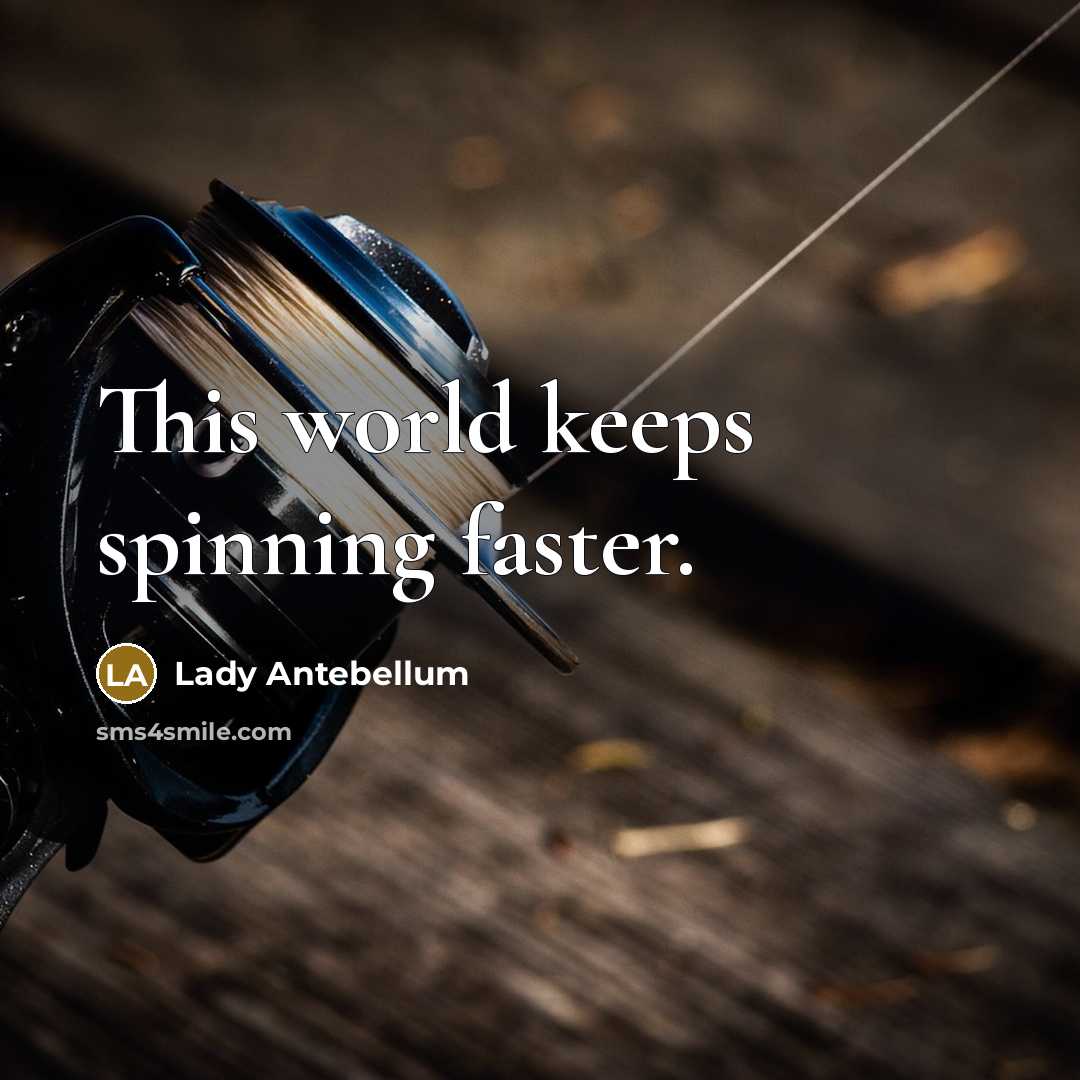 “This world keeps spinning faster.” quote by Lady Antebellum