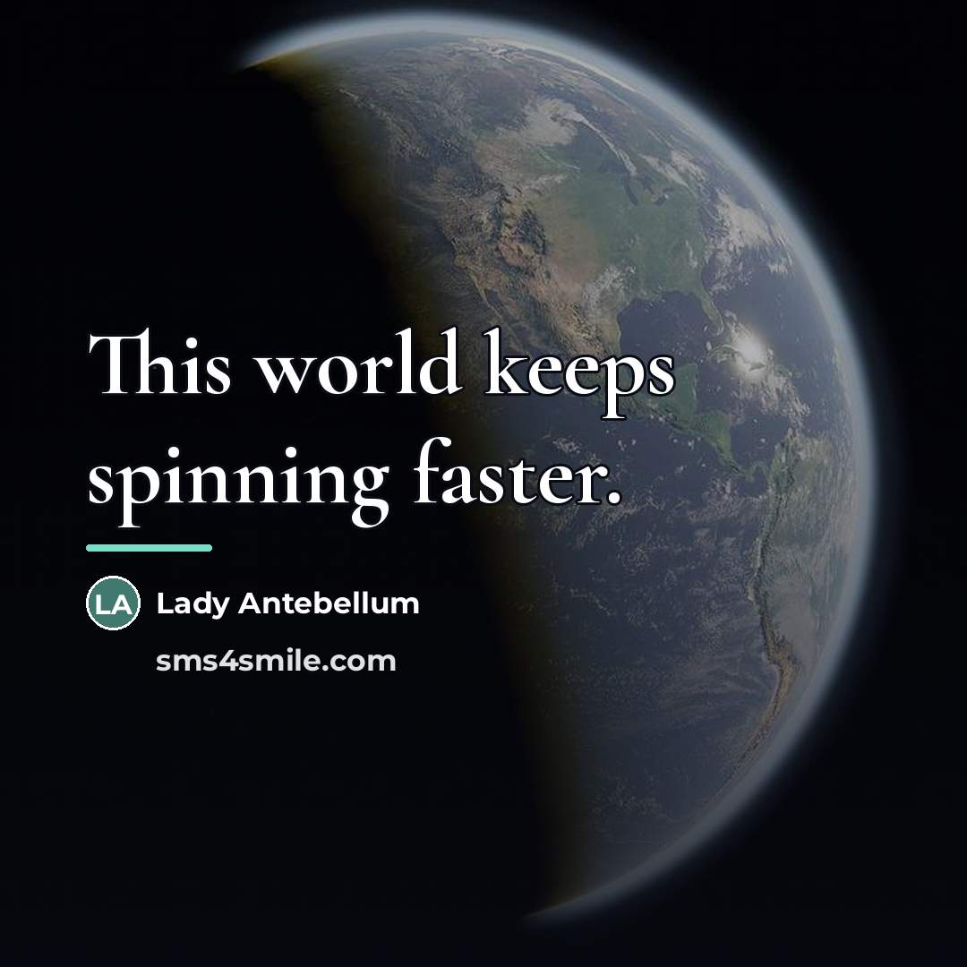 “This world keeps spinning faster.…” quote by Lady Antebellum