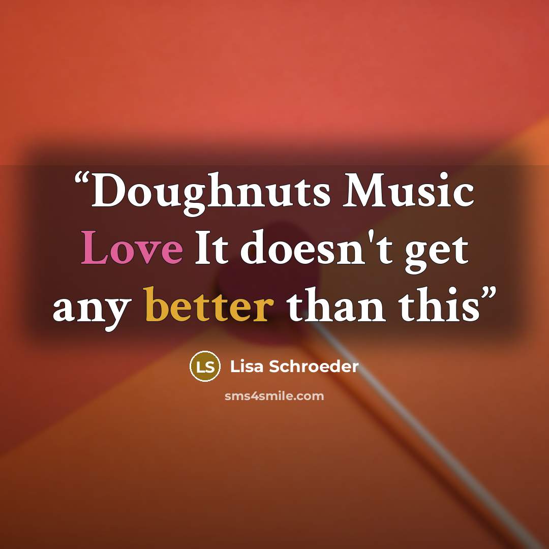 “Doughnuts Music Love It doesn't get any better than this” quote by Lisa Schroeder