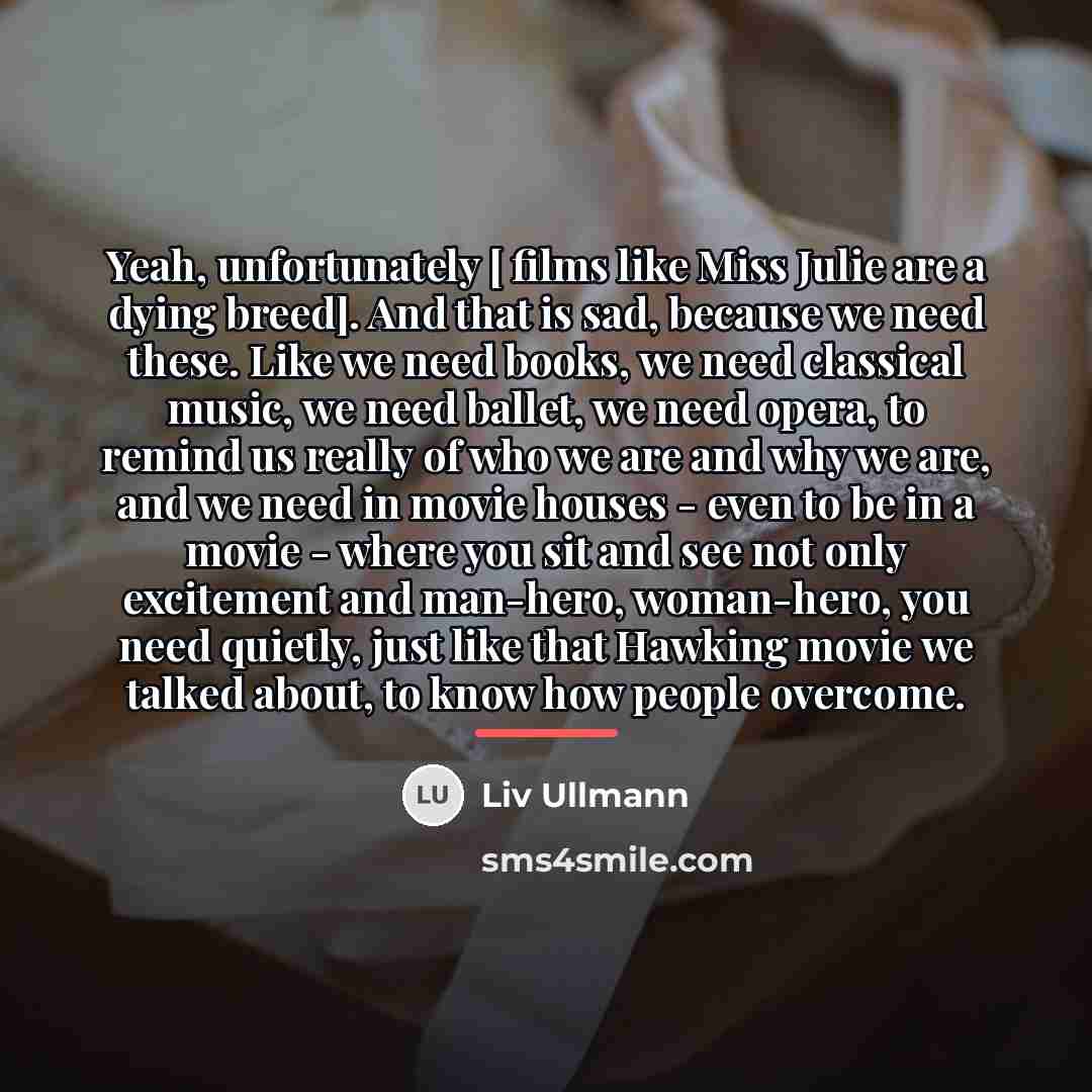 “Yeah, unfortunately [ films like Miss Julie are a dying…” quote by Liv Ullmann