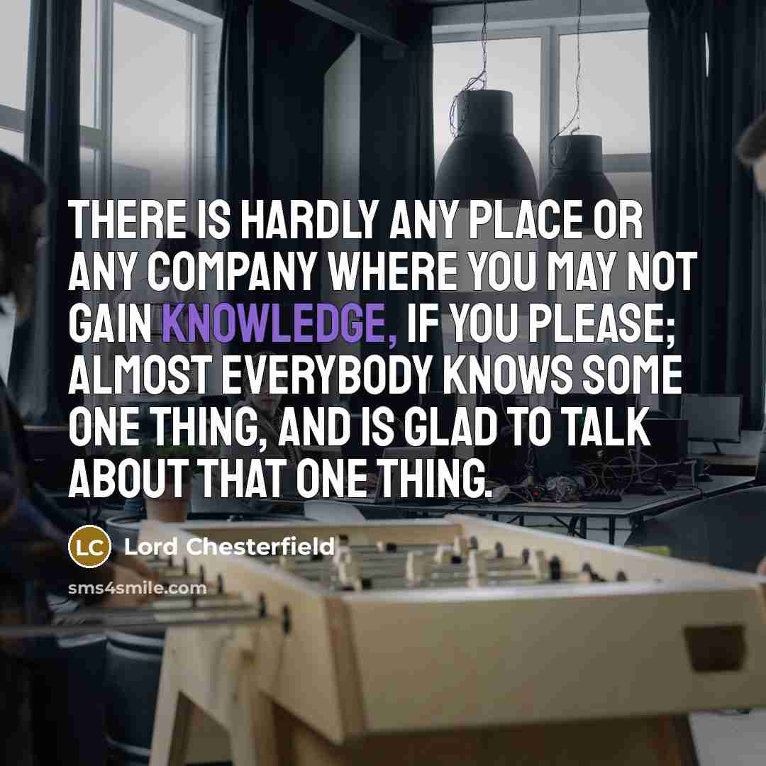 “There is hardly any place or any company where you…” quote by Lord Chesterfield