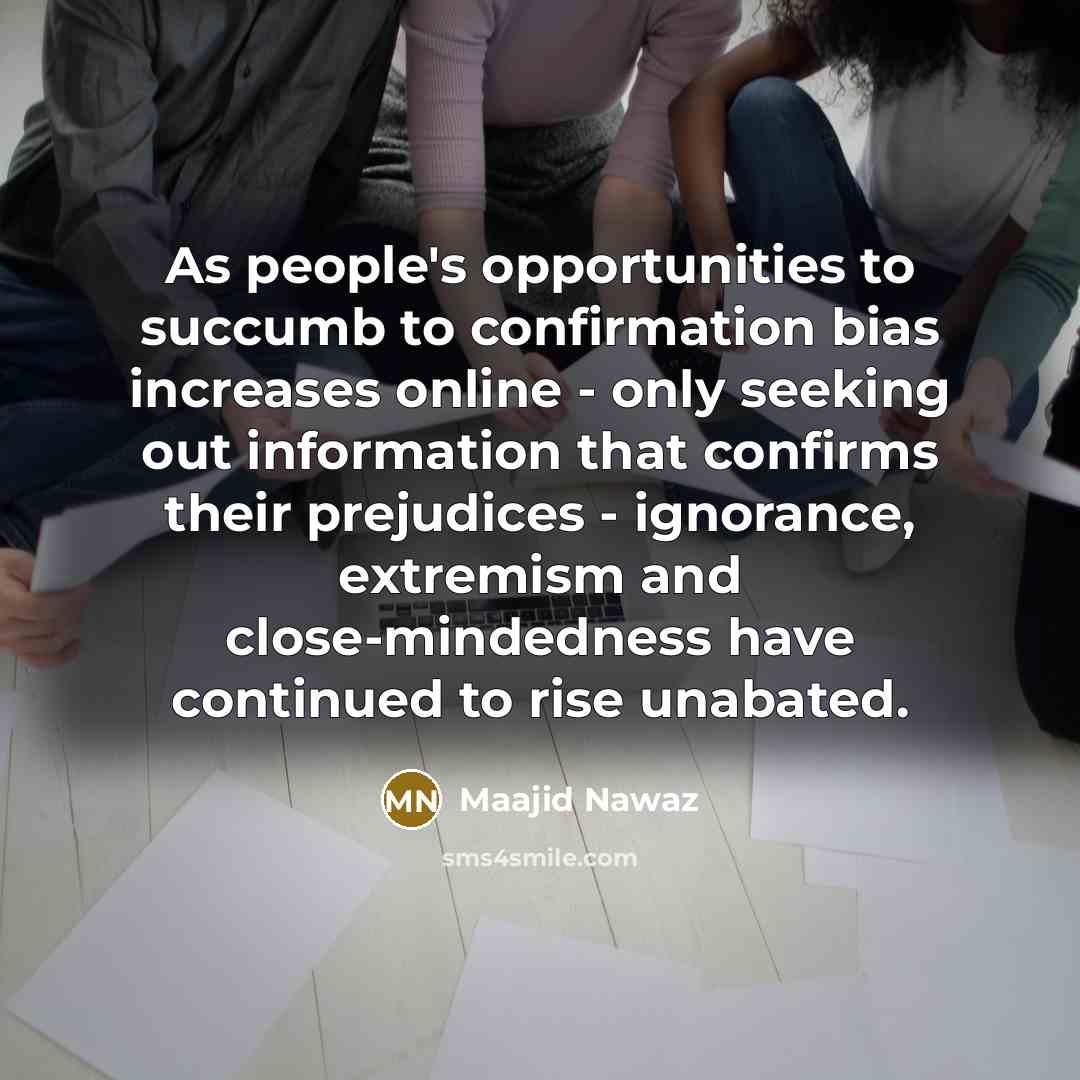 “As people's opportunities to succumb to confirmation bias increases online…” quote by Maajid Nawaz