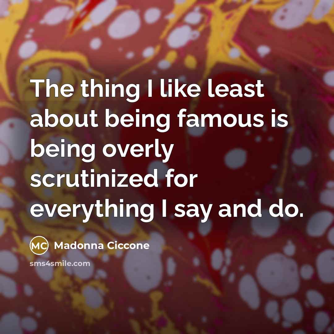 “The thing I like least about being famous is being…” quote by Madonna Ciccone