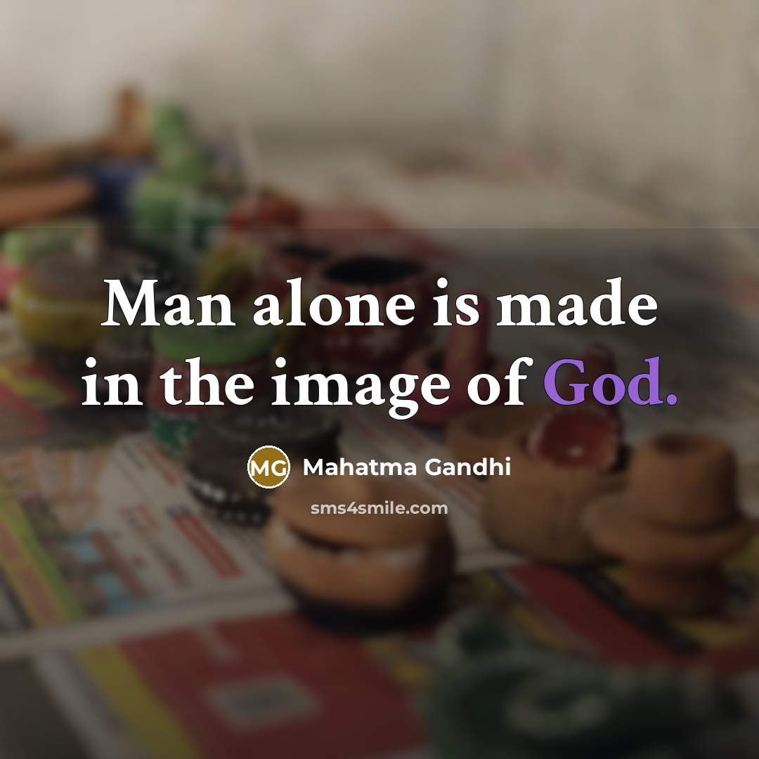 “Man alone is made in the image of God.…” quote by Mahatma Gandhi