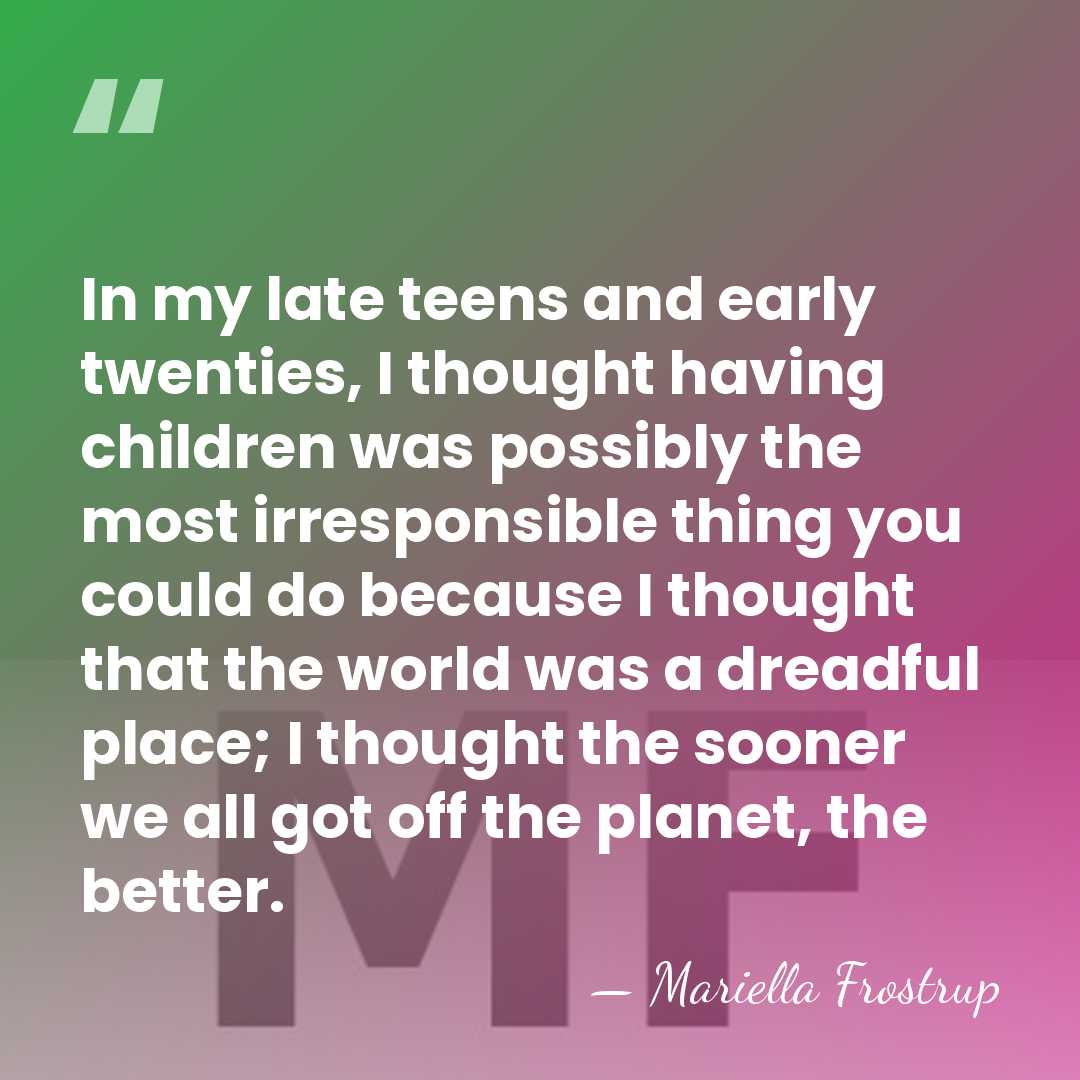 In my late teens and early twenties, I thought having children was&hellip; - Mariella Frostrup