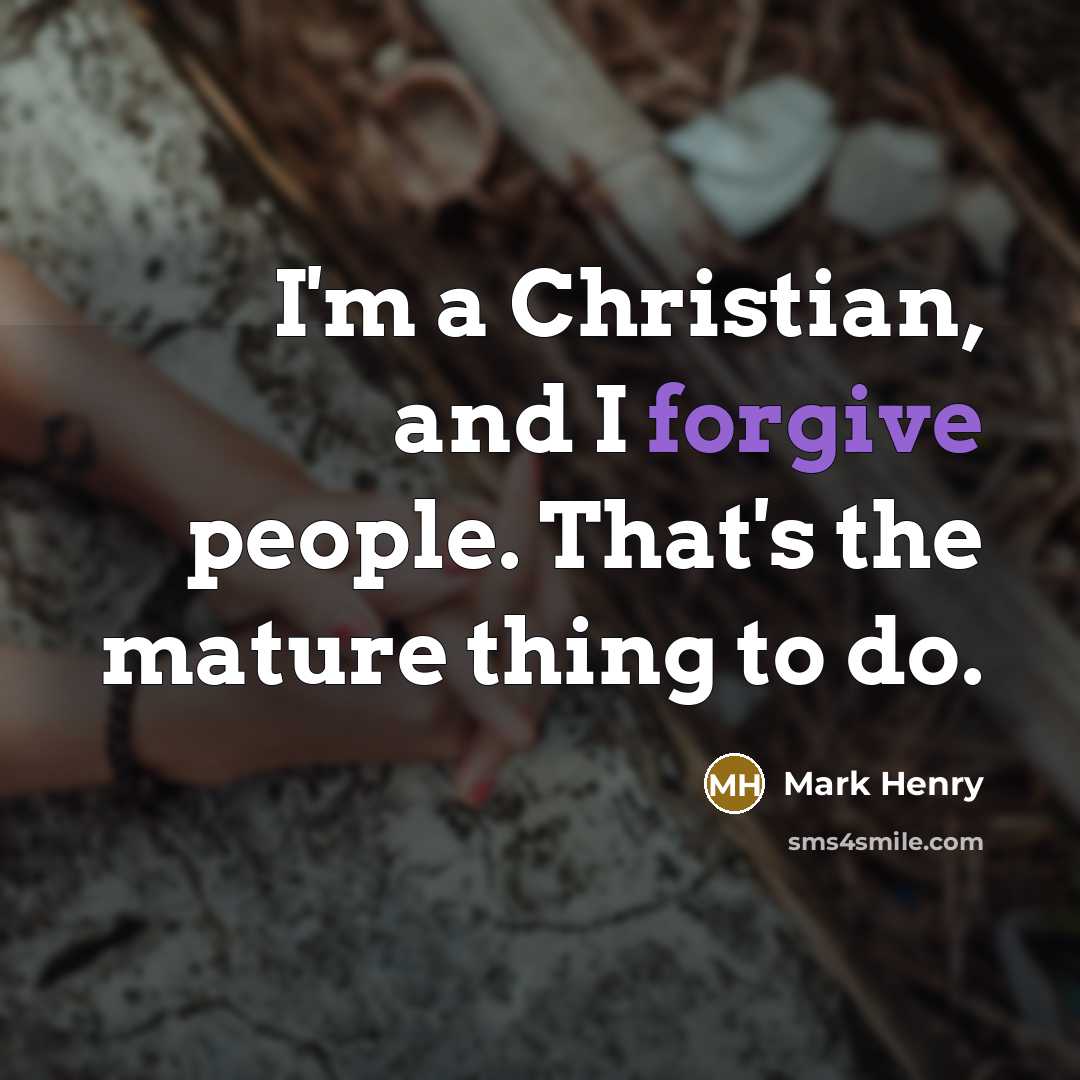 “I'm a Christian, and I forgive people. That's the mature…” quote by Mark Henry