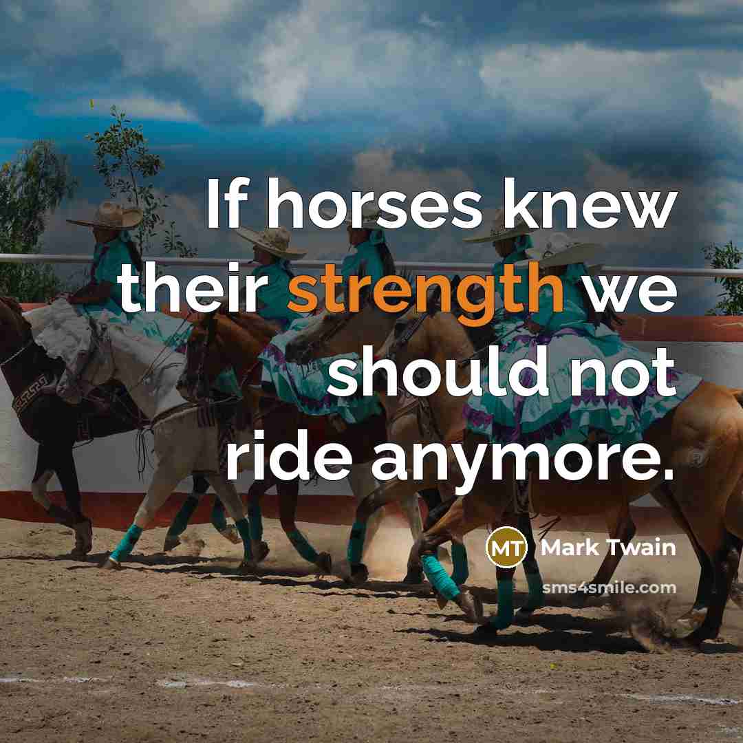 “If horses knew their strength we should not ride anymore.…” quote by Mark Twain