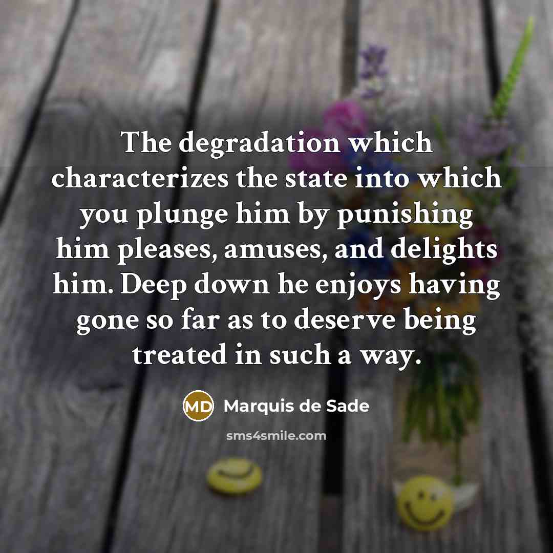 “The degradation which characterizes the state into which you plunge…” quote by Marquis de Sade