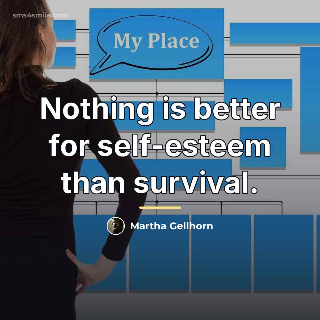 “Nothing is better for self-esteem than survival.…” quote by Martha Gellhorn