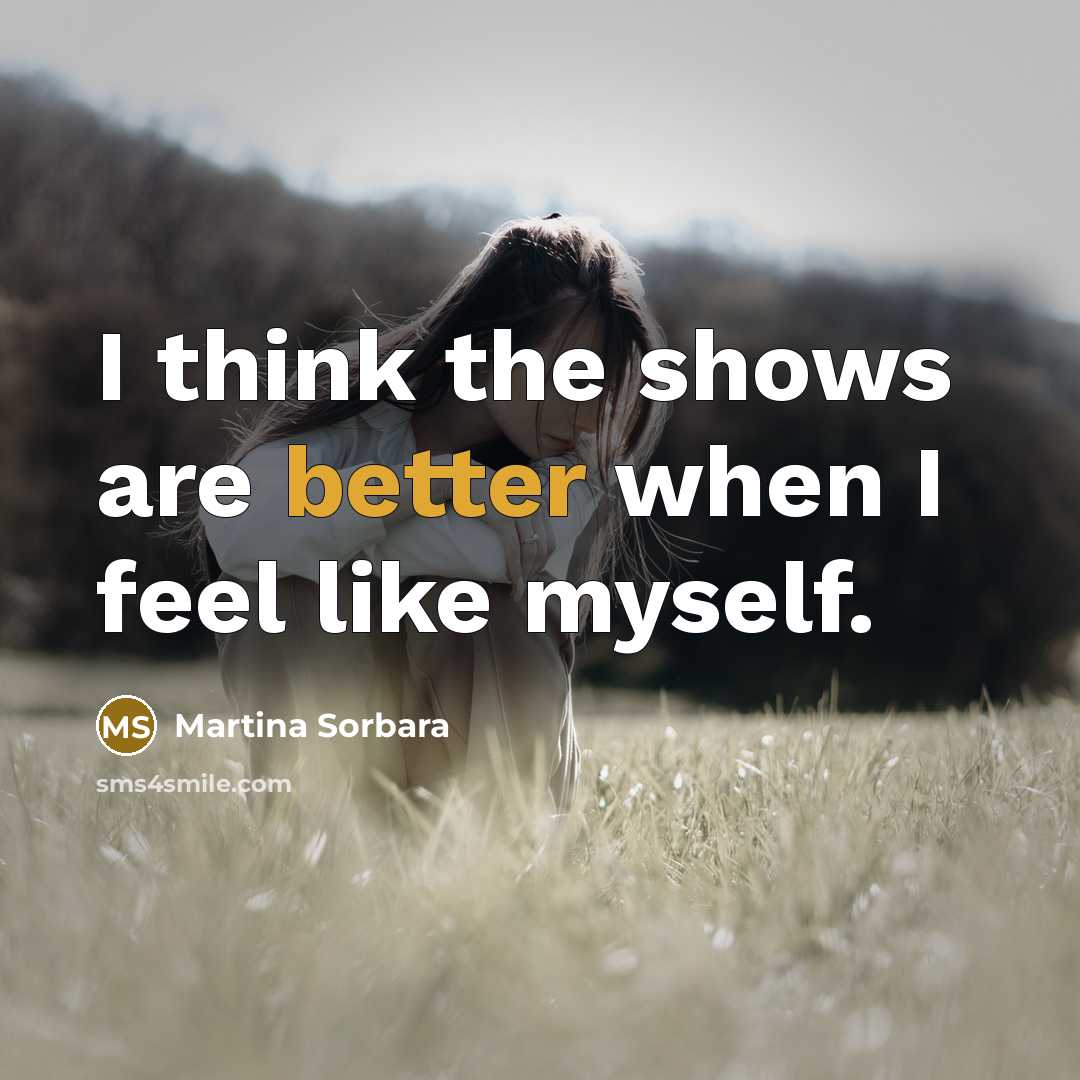 “I think the shows are better when I feel like myself.” quote by Martina Sorbara